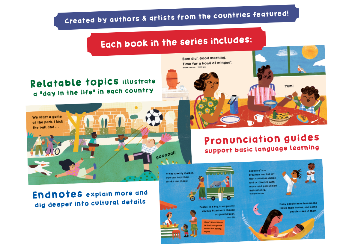 Created by authors and artists from the countries featured! Each book in the series includes relatable topics that illustrate a 'day in the life'' in each country, pronunciation guides that support basic language learning, and endnotes which explain more and dig deeper into cultural details.