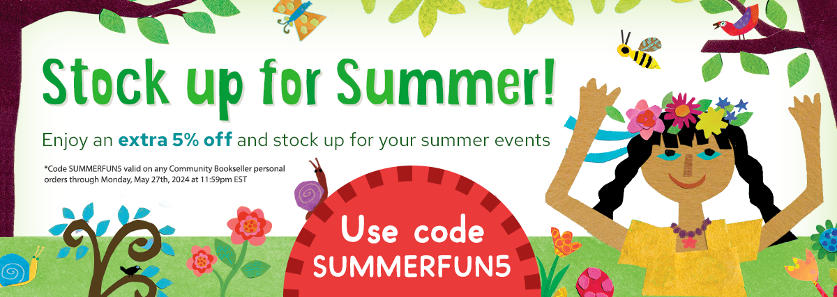 Stock up for Summer! Enjoy an extra 5% off and stock up for your summer events. Use code SUMMERFUN5. *Code SUMMERFUN5 valid on any Community Bookseller personal orders through Monday, May 27th, 2024 at 11:59pm EST.