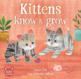 Baby Animals: Kittens Know & Grow